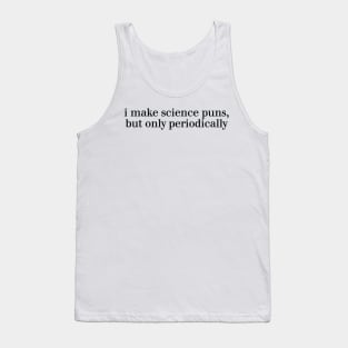 i make science puns, but only periodically Tank Top